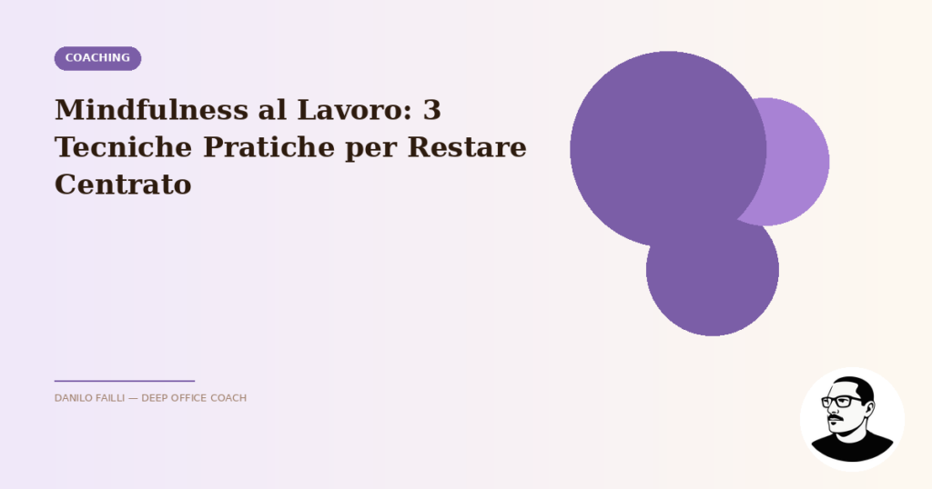Mindfulness al Lavoro: 3 Tecniche Pratiche per Restare Centrato 2 mindfulness lavoro tecniche pratiche