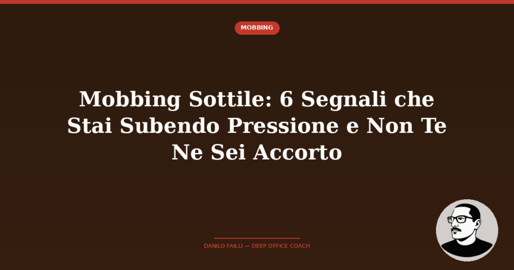 Mobbing sottile: 6 segnali che stai subendo pressione senza accorgertene 6 mobbing sottile 6 segnali