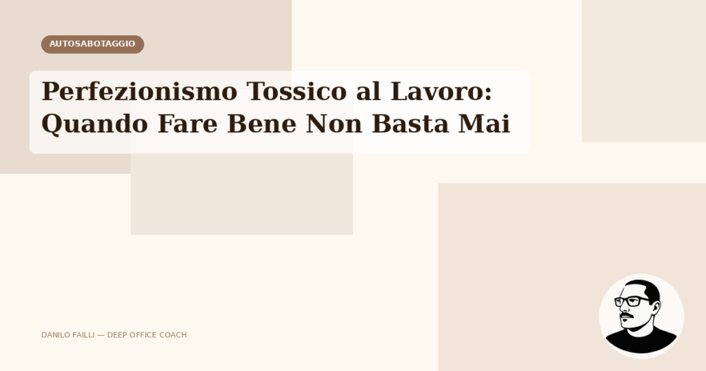 Perfezionismo Tossico al Lavoro: Quando Fare Bene Non Basta Mai 3 perfezionismo tossico lavoro